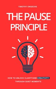 The Pause Principle: Unlocking Clarity, Purpose, and Creativity Through Life's Quiet Moments cover image