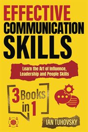 Effective Communication Skills: 3 Books in 1 - Learn the Art of Influence, Leadership and People Ski cover image