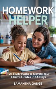 Homework Helper: 27 Study Hacks to Elevate Your Child's Grades in 14 Days cover image