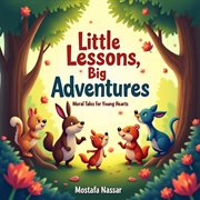 Little Lessons, Big Adventures: Moral Tales for Young Hearts cover image
