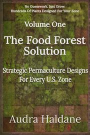 The Food Forest Solution: Strategic Permaculture Designs for Every Us Zone cover image