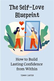 The Self-Love Blueprint: How to Build Lasting Confidence From Within cover image