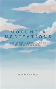 Morontia Meditations: The Urantia Books Path to Spiritual Progress cover image