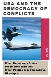 USA and the Democracy of Conflicts: When Democracy Starts Preemptive Wars and When Politics Is a Com cover image