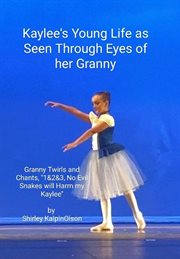 Kaylee's Young Life as Seen Through Eyes of Her Granny. Granny Twirls and Chants, 1& 2& 3, No Evil S cover image