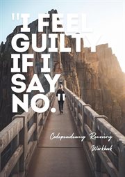 Codependency Recovery Workbook: I Feel Guilty if I Say No Freeing Yourself From Codependency a Heali cover image