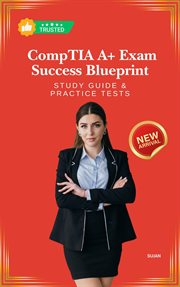 CompTIA A+ Exam Success Blueprint: Study Guide & Practice Tests cover image