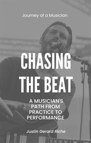 Chasing the Beat: A Musician's Path From Practice to Performance cover image
