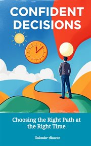 Confident Decisions: Choosing the Right Path at the Right Time cover image