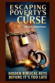 Escaping Poverty's Curse: Hidden Biblical Keys Before It's Too Late cover image