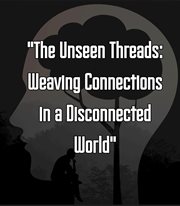 The Unseen Threads: Weaving Connections in a Disconnected World cover image