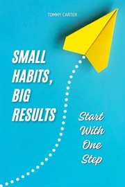 Small Habits, Big Results: Start With One Step cover image