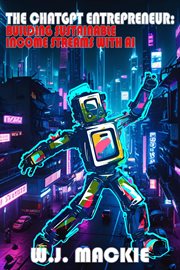 The Chatgpt Entrepreneur: Building Sustainable Income Streams With Ai cover image