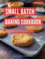 Small Batch Baking Cookbook: The Ultimate Collection of Small Batch Baking Recipes You Can Easily Ma cover image