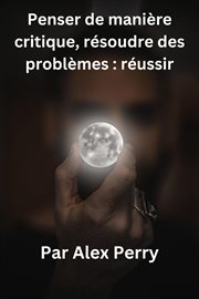 Penser de Manière Critique, Résoudre Des Problèmes: Réussir cover image