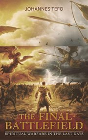 The Final Battlefield: Spiritual Warfare in the Last Days cover image