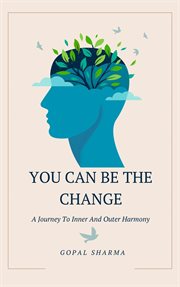 You Can Be the Change: A Journey to Inner and Outer Harmony cover image