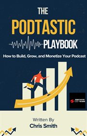The Podtastic Playbook: How to Build, Grow, and Monetize Your Podcast cover image