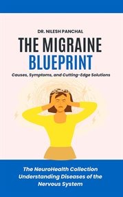 The Migraine Blueprint: Causes, Symptoms, and Cutting-Edge Solutions cover image