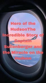 Hero of the Hudson: The Incredible Story of Captain Sullenberger and the Miracle on the Hudson cover image