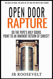 Open Door Rapture: do the Pope's Holy Doors Point to an Imminent Return of Christ? cover image