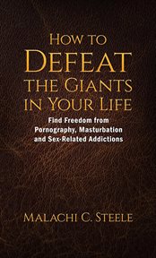 How to Defeat the Giants in Your Life : Find Freedom From Pornography, Masturbation, and Sex-Related Addictions cover image
