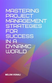 Mastering Project Management Strategies for Success in a Dynamic World cover image