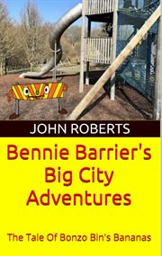 Bennie Barrier's Big City Adventures; the Tale of Bonzo Bin's Bananas cover image