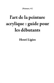 L'art de la Peinture Acrylique: Guide Pour Les Débutants cover image