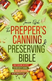 The Prepper's Canning & Preserving Bible: How to Become an Expert in Food Safety, Savings, and Self- cover image