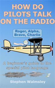 How Do Pilots Talk on the Radio: A Beginner's Guide to the Special Pilot Language cover image