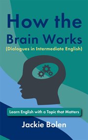 How the Brain Works (Dialogues in Intermediate English): Learn English With a Topic That Matters cover image