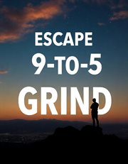 Escape the 9-to-5 Grind: Build Wealth Without Trading Time for Money cover image