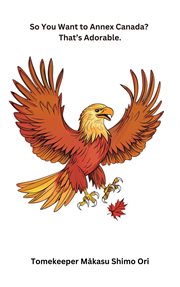 So You Want to Annex Canada? That's Adorable cover image