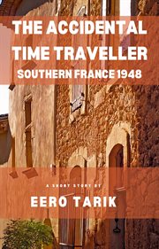 The Accidental Time Traveller - Southern France 1948 cover image