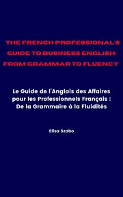 The French Professional's Guide to Business English: From Grammar to Fluency cover image