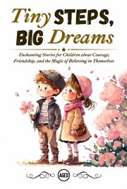 Tiny Steps, Big Dreams: Enchanting Stories for Children About Courage, Friendship, and the Magic of cover image
