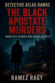 Detective Atlas Hawke: The Black Apostate Murders: When Elite Schools Hide Deadly Secrets cover image