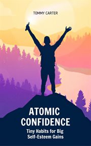Atomic Confidence: Tiny Habits for Big Self-Esteem Gains cover image