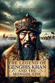 The Legend of Genghis Khan and the Mongol Epic cover image