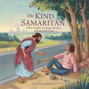 The Kind Samaritan: Bible Parable Bedtime Stories of Love and Care cover image