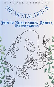 The Mental Detox: How to Reduce Stress, Anxiety, and Overwhelm cover image