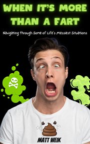 When It's More Than a Fart: Navigating Through Some of Life's Messiest Situations cover image