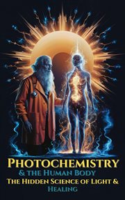 Photochemistry & the Human Body - the Hidden Science of Light & Healing cover image