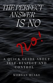 The Perfect Answer Is No: A Quick Guide About Self-Respect and Control cover image