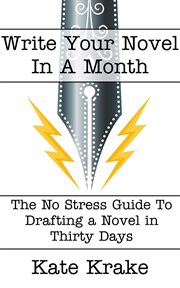Write Your Novel in a Month: The No Stress Guide to Drafting a Novel in Thirty Days cover image