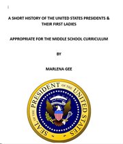 A Short History of the United States Presidents & Their First Ladies cover image