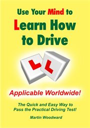 Use Your Mind to Learn How to Drive: The Quick and Easy Way to Pass the Practical Driving Test! Appl cover image