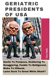 Geriatric Presidents of USA: Senile to Pompous, Doddering to Swaggering, Feeble to Belligerent, W cover image