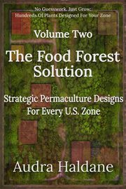 The Food Forest Solution: Strategic Permaculture Designs for Every Us Zone cover image